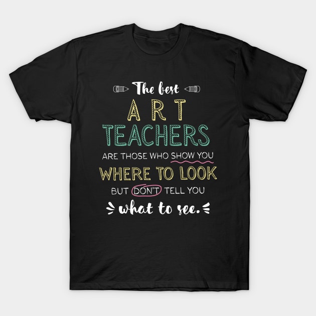 The best Art Teachers Appreciation Gifts - Quote Show you where to look T-Shirt by BetterManufaktur